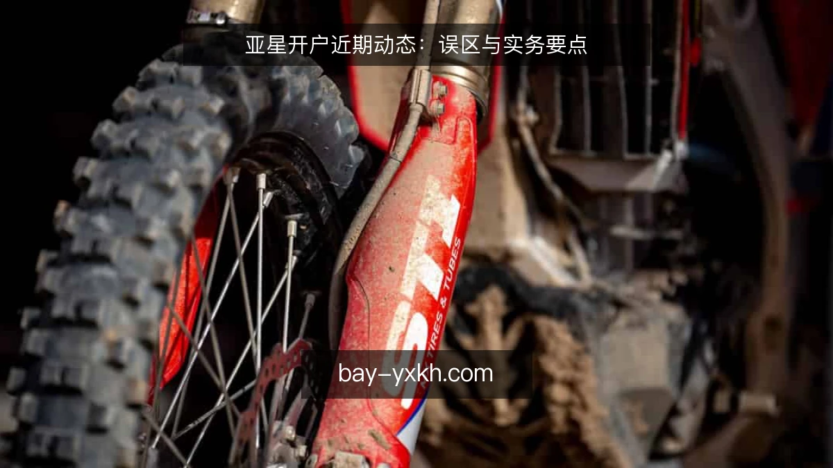 亚星开户近期动态：误区与实务要点