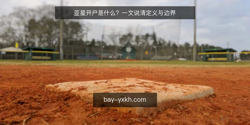 亚星开户是什么？一文说清定义与边界 — 亚星开户的定义与适用场景 配图